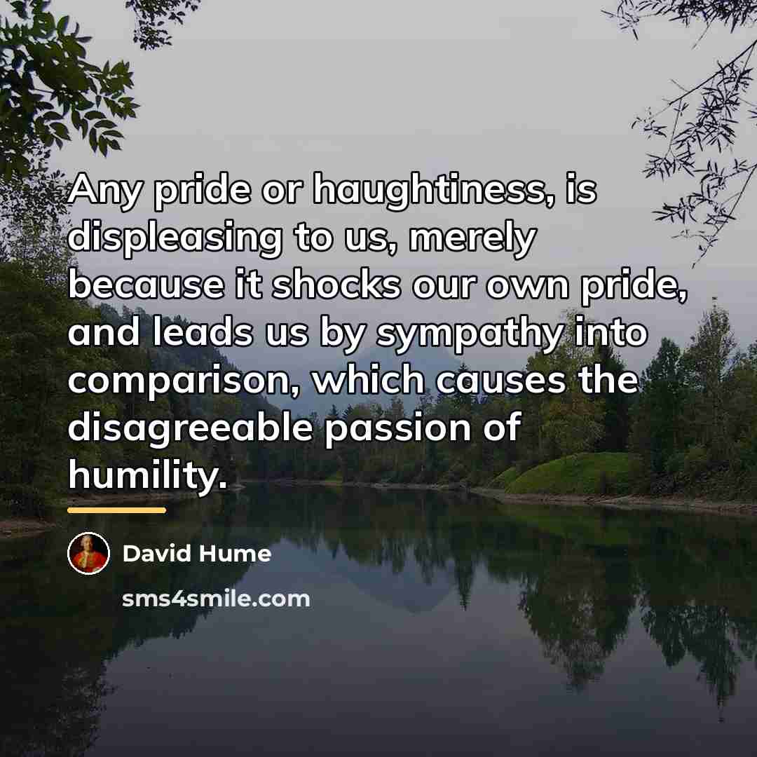 “Any pride or haughtiness, is displeasing to us, merely because…” quote by David Hume