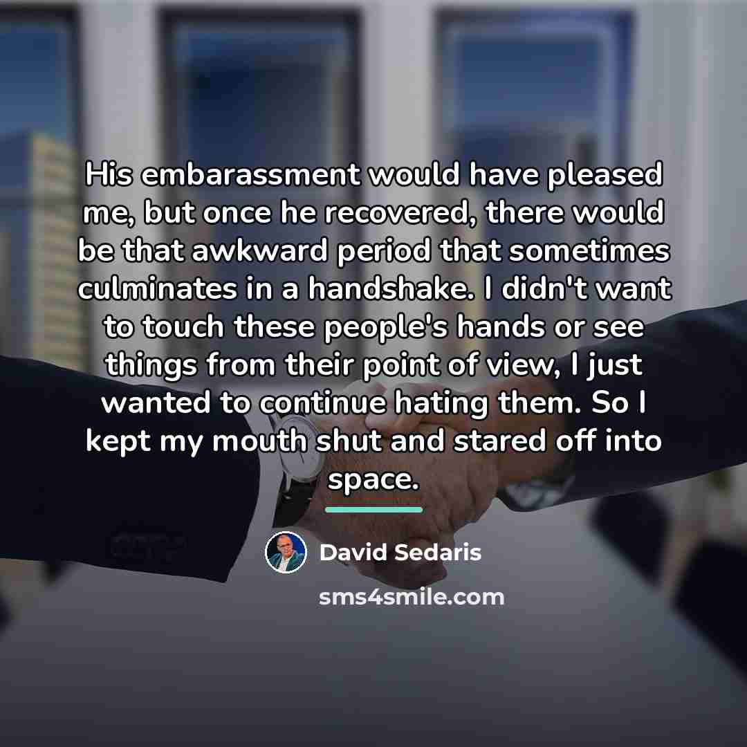 “His embarassment would have pleased me, but once he recovered,…” quote by David Sedaris