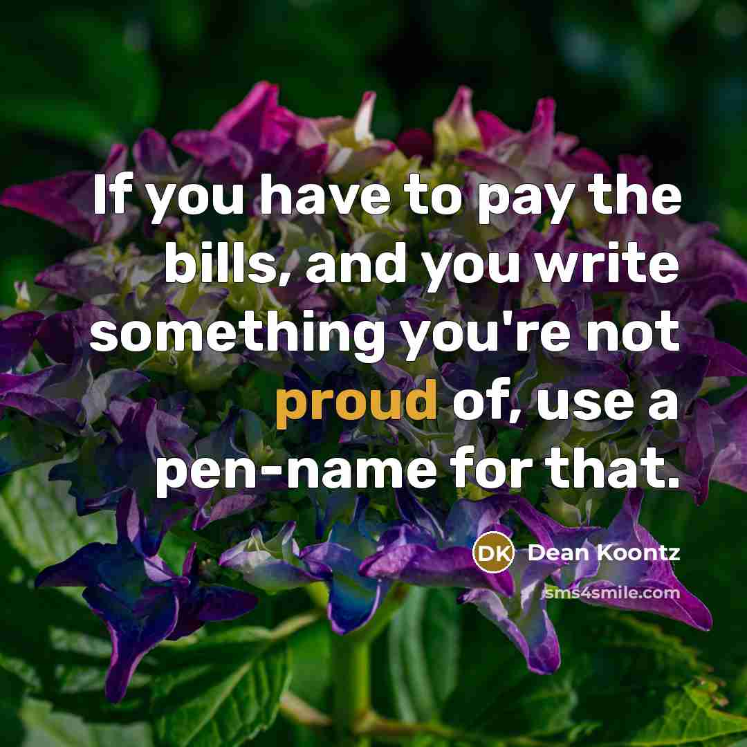 “If you have to pay the bills, and you write…” quote by Dean Koontz