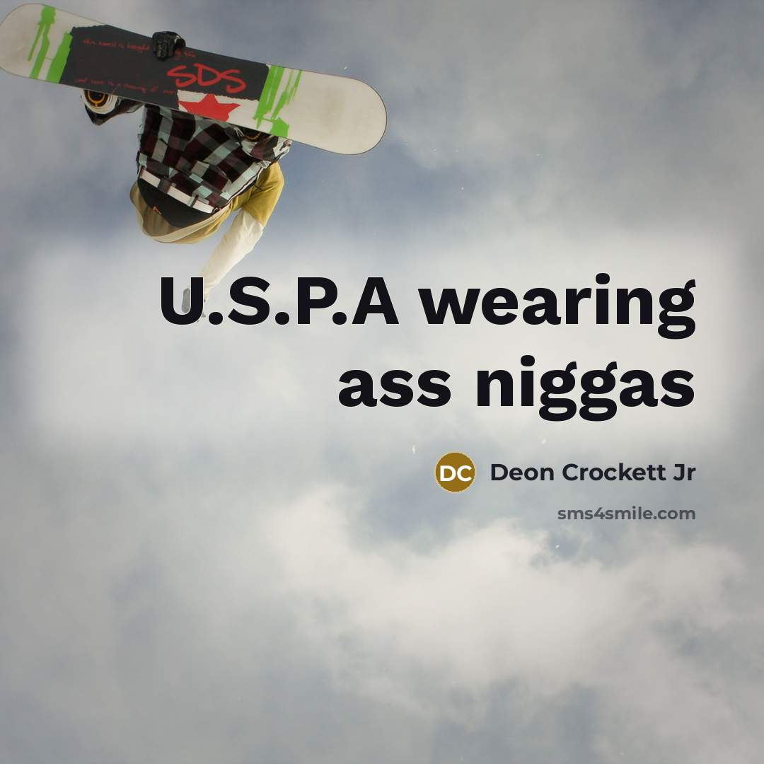 “U.S.P.A wearing ass niggas…” quote by Deon Crockett Jr