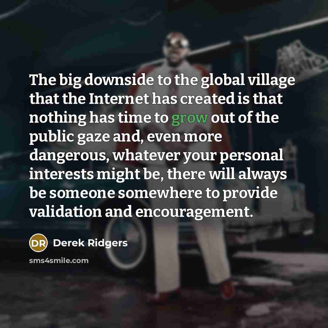 “The big downside to the global village that the Internet…” quote by Derek Ridgers