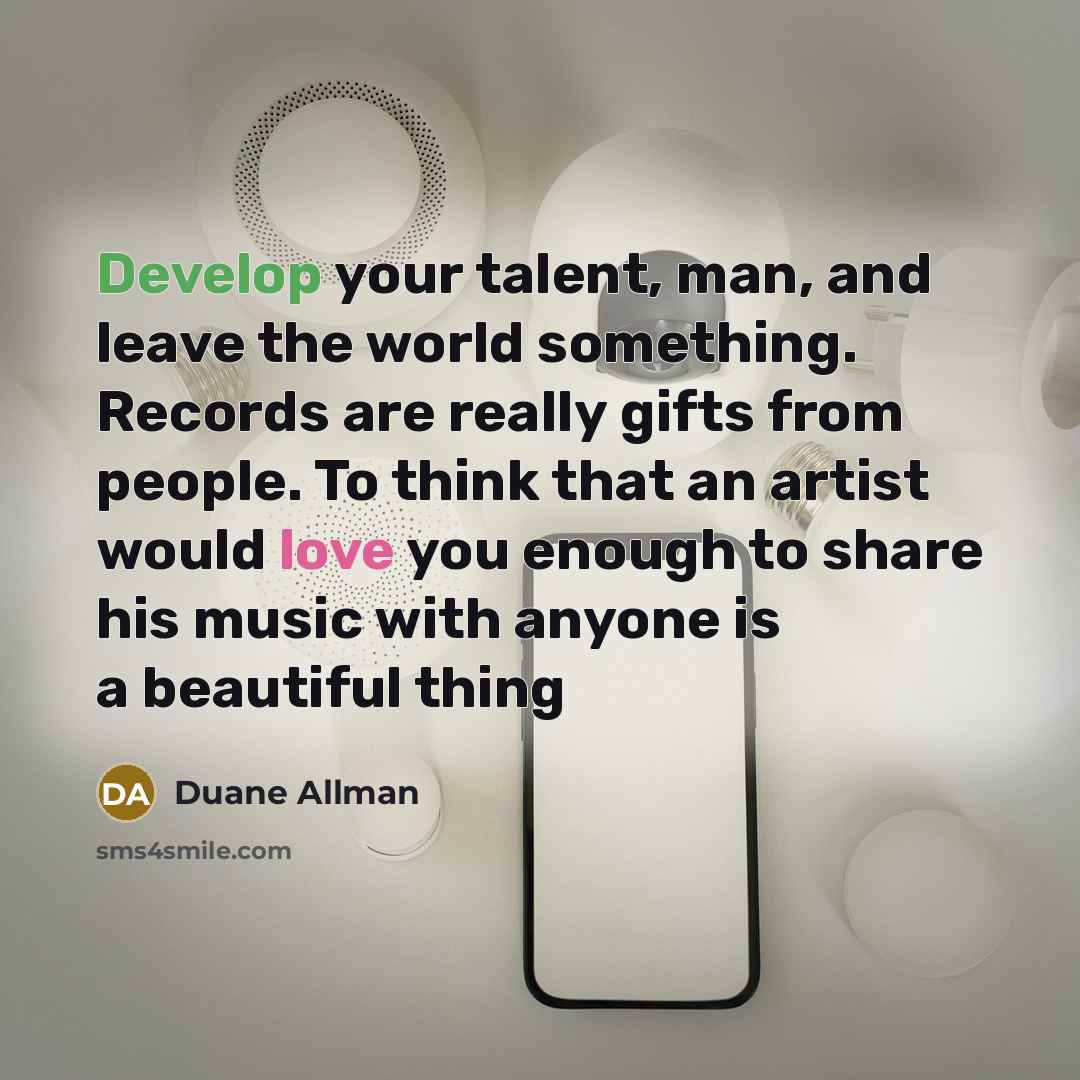“Develop your talent, man, and leave the world something. Records…” quote by Duane Allman
