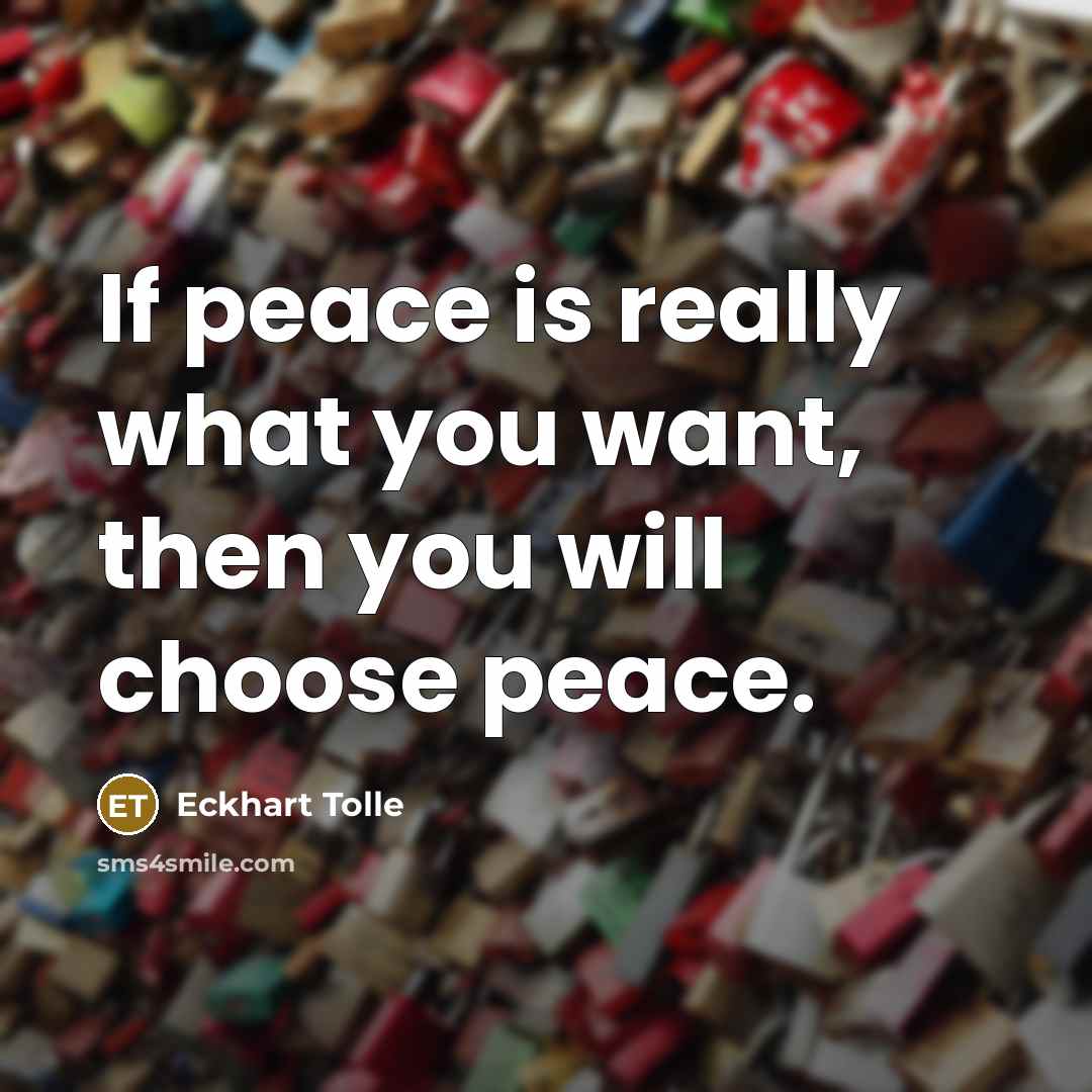 “If peace is really what you want, then you will…” quote by Eckhart Tolle