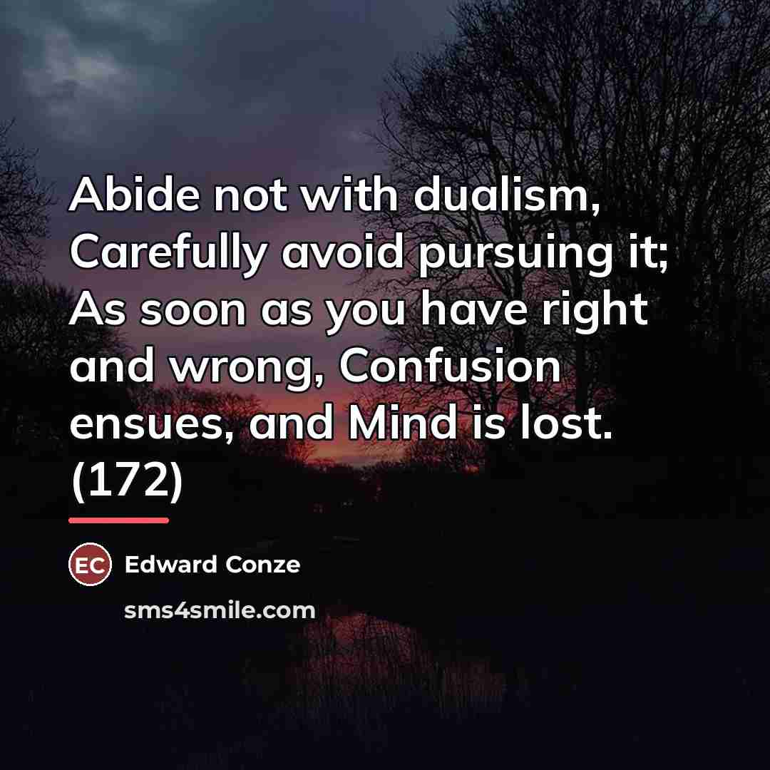 “Abide not with dualism, Carefully avoid pursuing it; As soon…” quote by Edward Conze