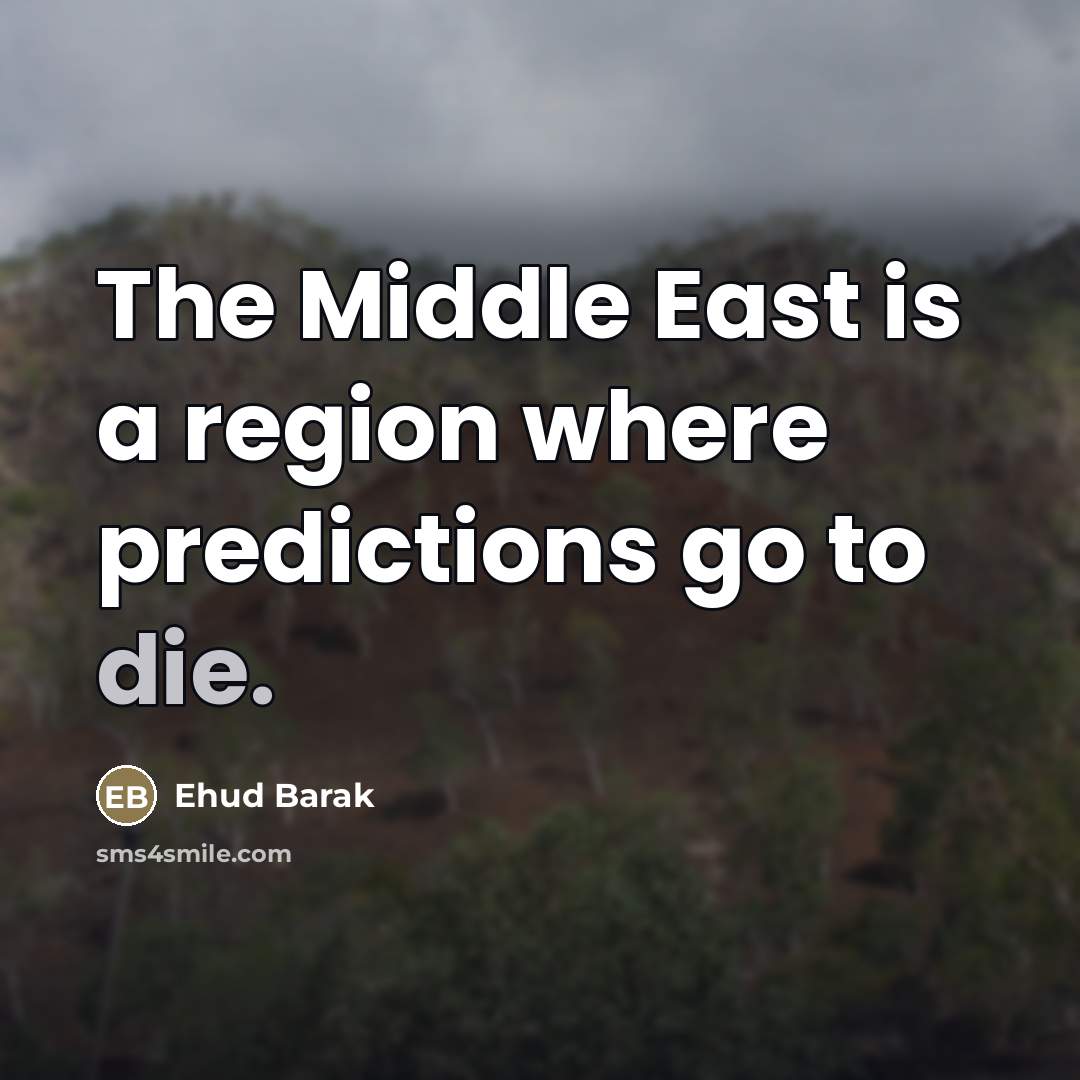 “The Middle East is a region where predictions go to…” quote by Ehud Barak