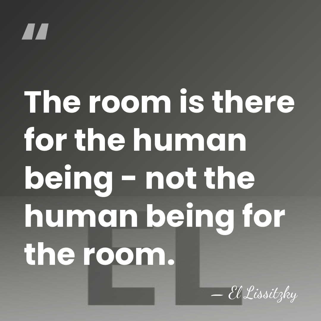The room is there for the human being - not the human&hellip; - El Lissitzky