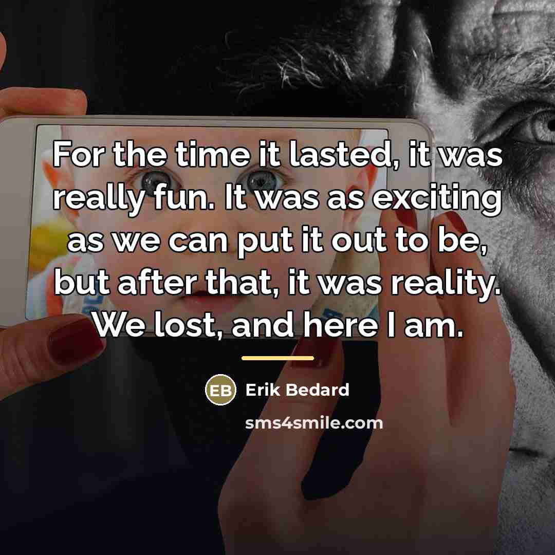 “For the time it lasted, it was really fun. It…” quote by Erik Bedard