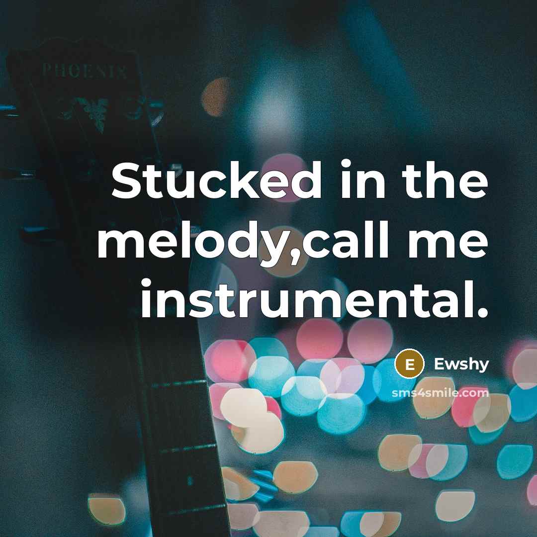 “Stucked in the melody,call me instrumental.…” quote by Ewshy