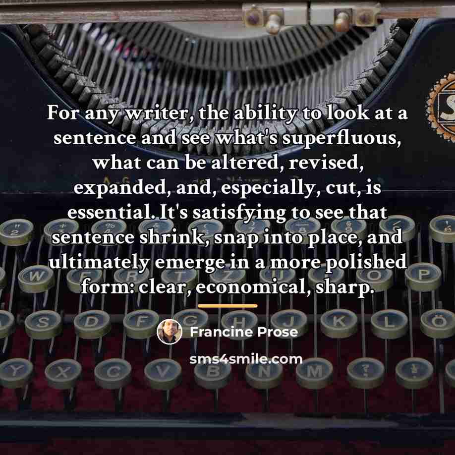 “For any writer, the ability to look at a sentence…” quote by Francine Prose