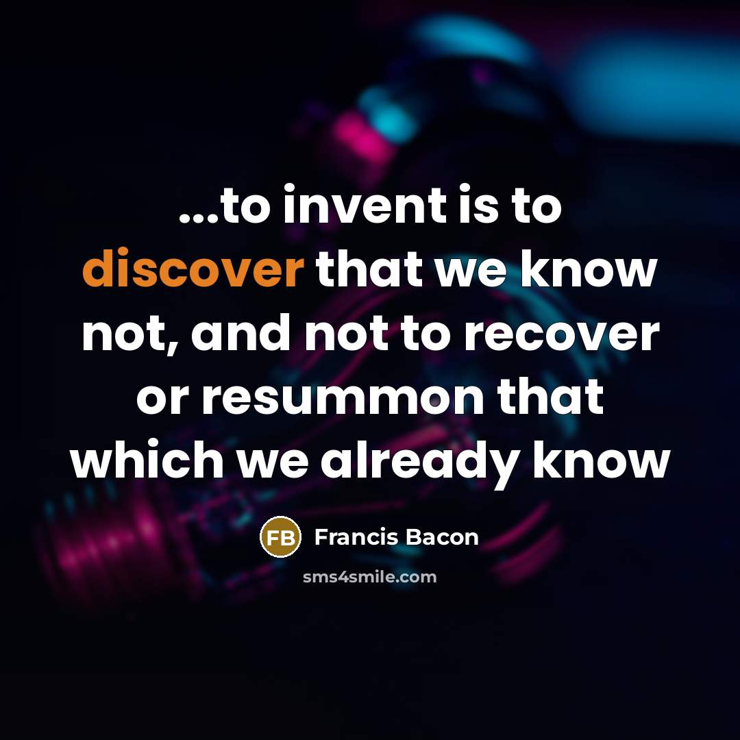 “...to invent is to discover that we know not, and…” quote by Francis Bacon