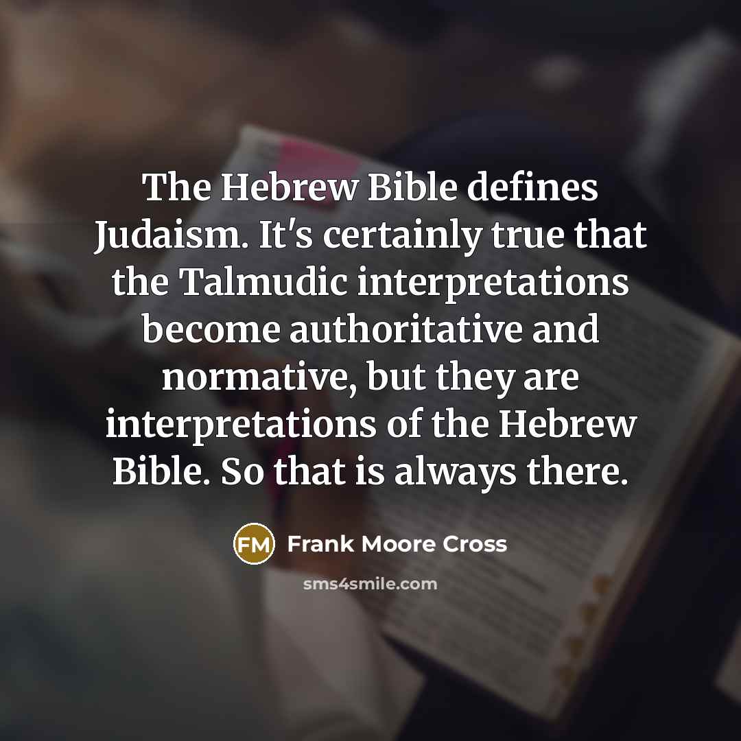 “The Hebrew Bible defines Judaism. It's certainly true that the…” quote by Frank Moore Cross
