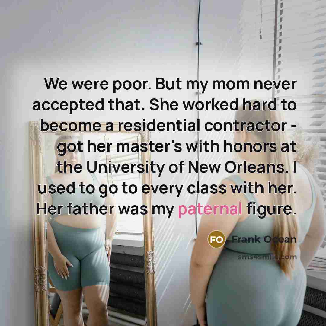 “We were poor. But my mom never accepted that. She…” quote by Frank Ocean