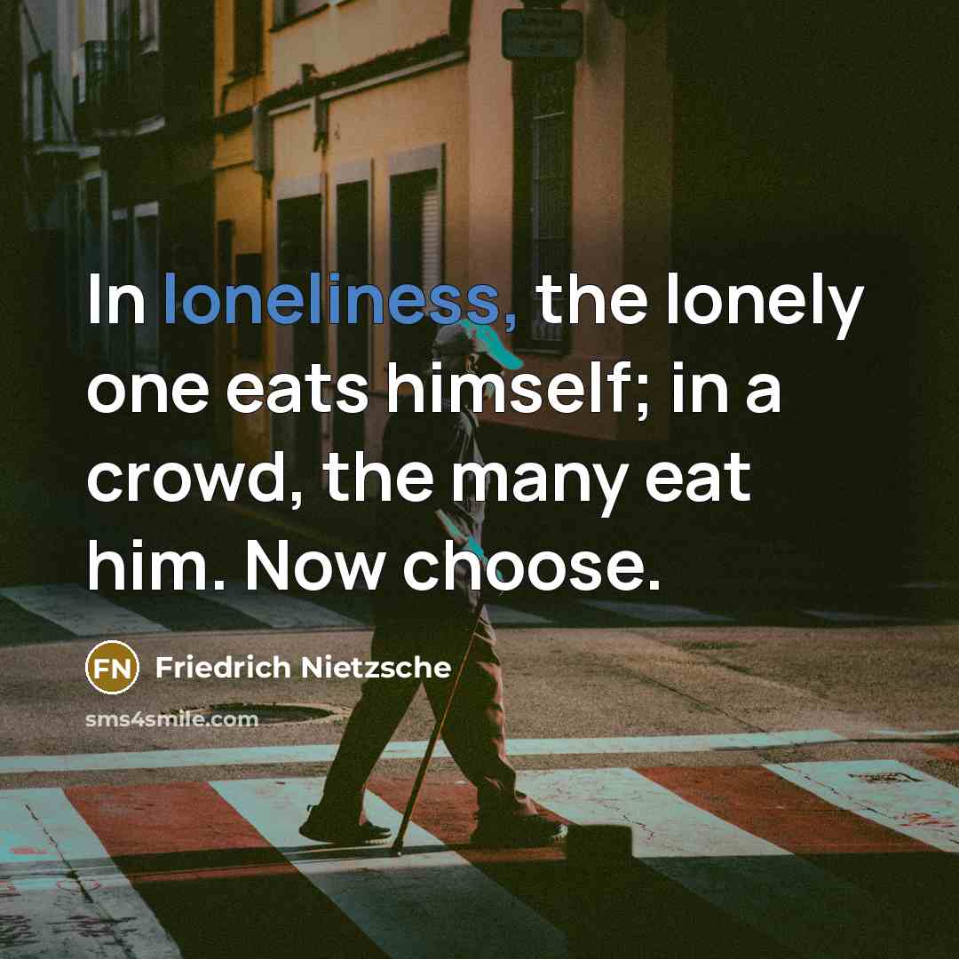 “In loneliness, the lonely one eats himself; in a crowd,…” quote by Friedrich Nietzsche