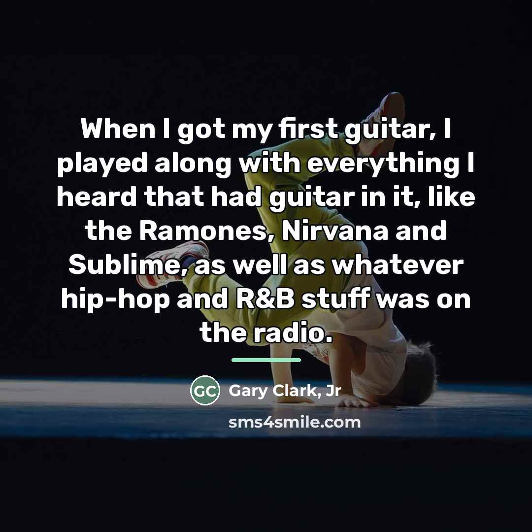 “When I got my first guitar, I played along with…” quote by Gary Clark, Jr