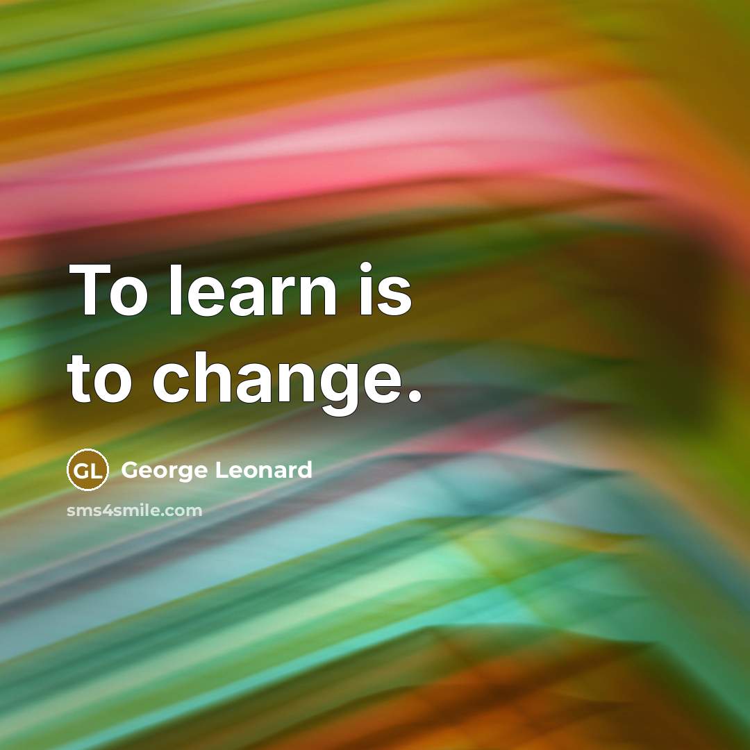 “To learn is to change.…” quote by George Leonard