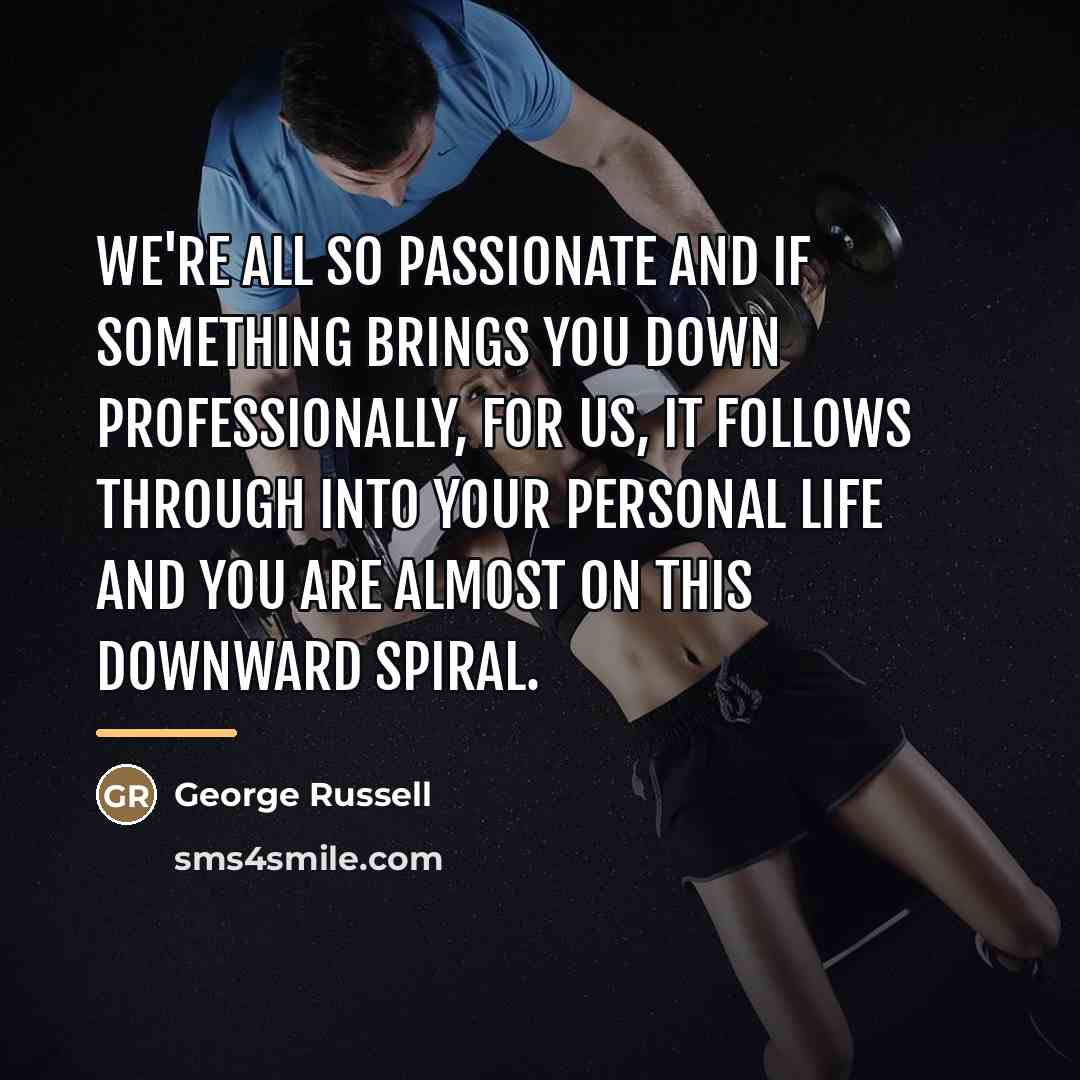 “We're all so passionate and if something brings you down…” quote by George Russell