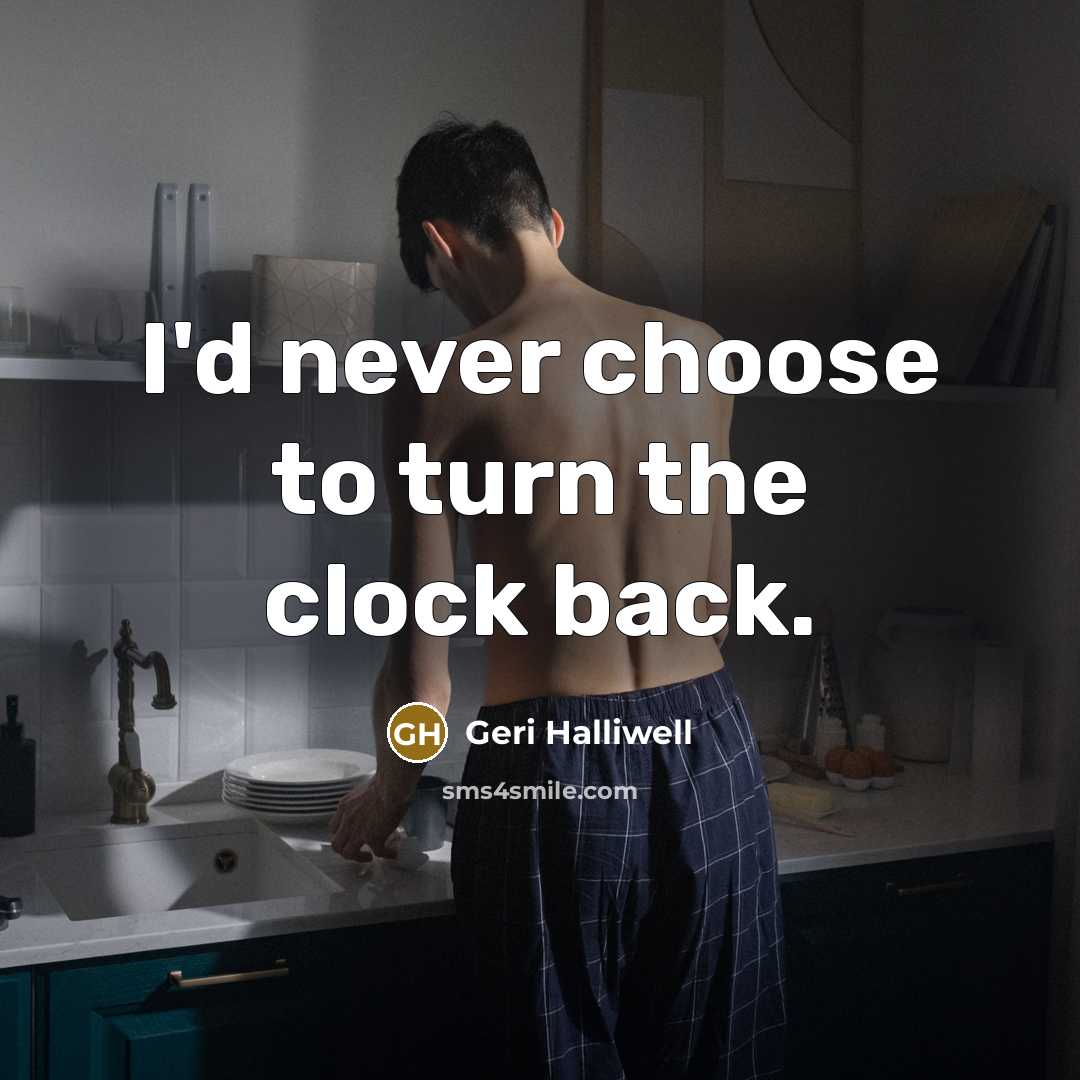 “I'd never choose to turn the clock back.…” quote by Geri Halliwell
