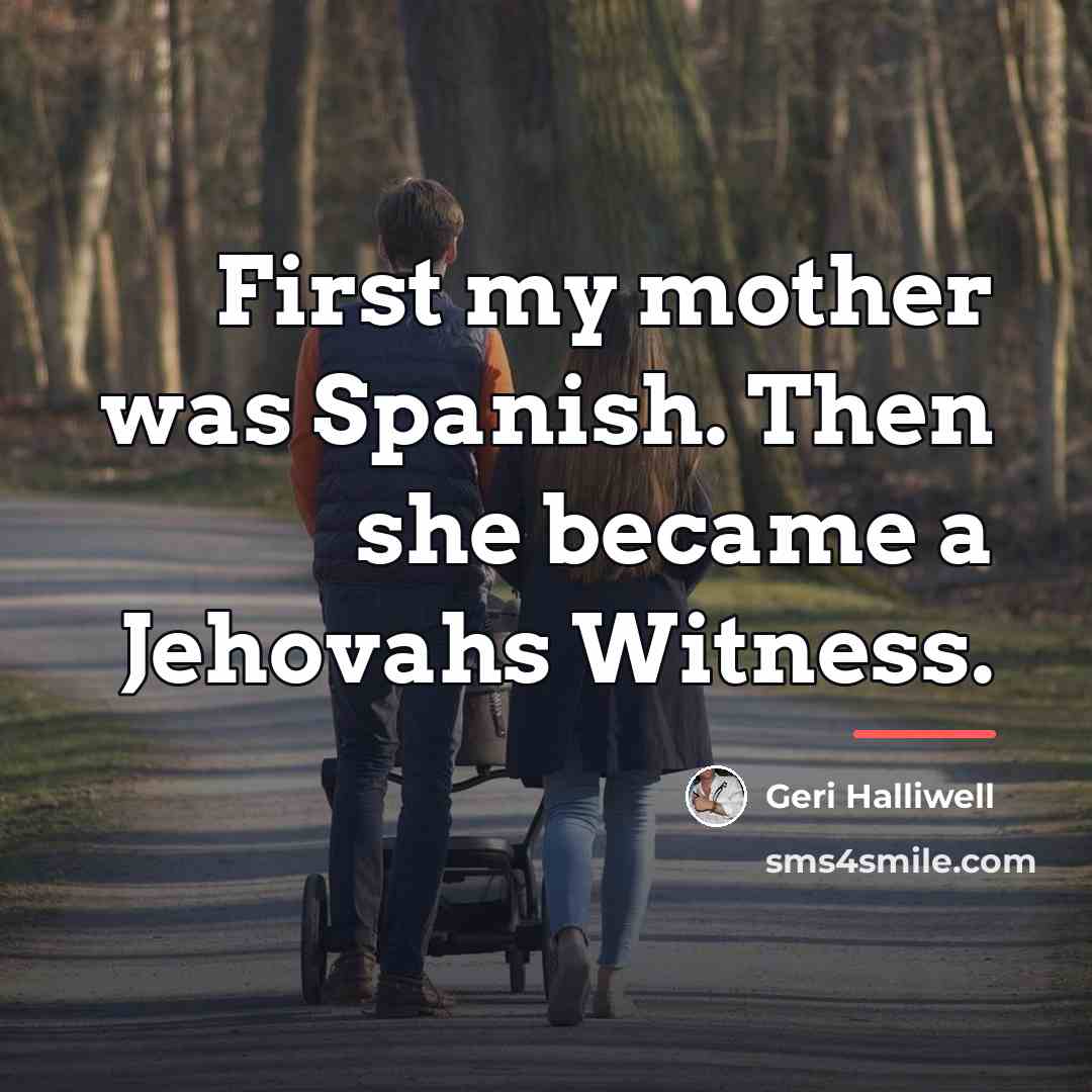 “First my mother was Spanish. Then she became a Jehovahs…” quote by Geri Halliwell