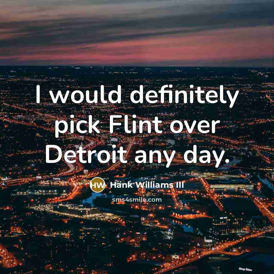 “I would definitely pick Flint over Detroit any day.…” quote by Hank Williams III