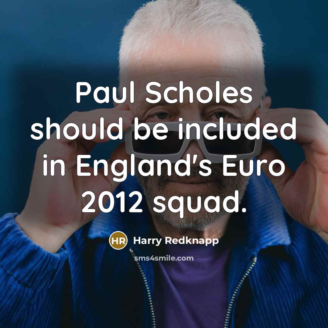 “Paul Scholes should be included in England's Euro 2012 squad.…” quote by Harry Redknapp