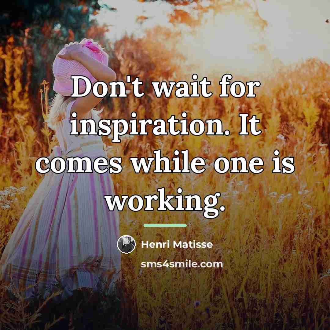 “Don't wait for inspiration. It comes while one is working.…” quote by Henri Matisse