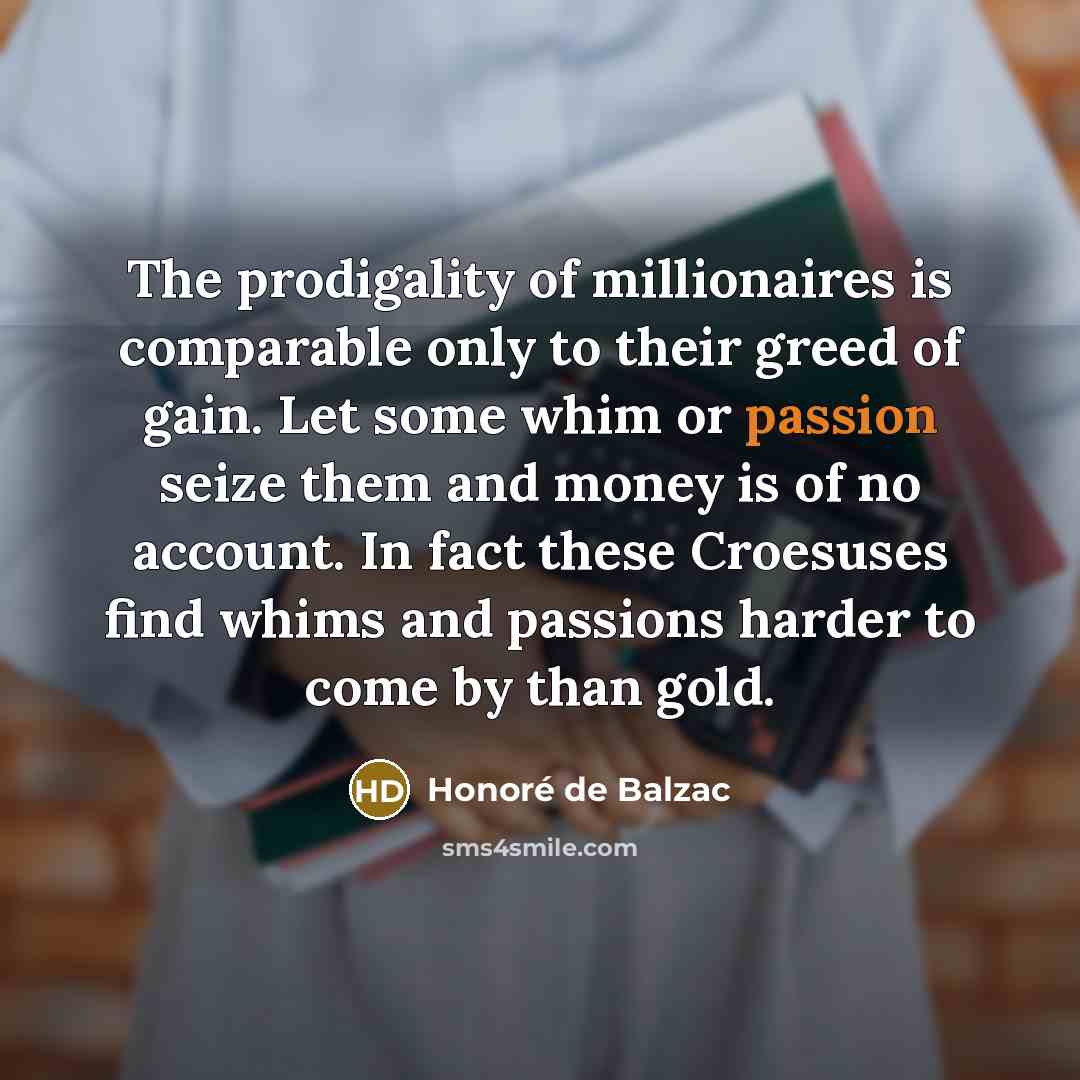 “The prodigality of millionaires is comparable only to their greed…” quote by Honore de Balzac