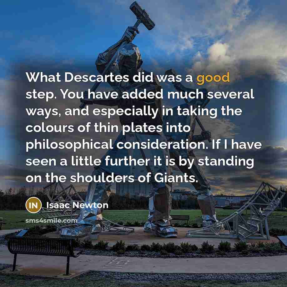 “What Descartes did was a good step. You have added…” quote by Isaac Newton
