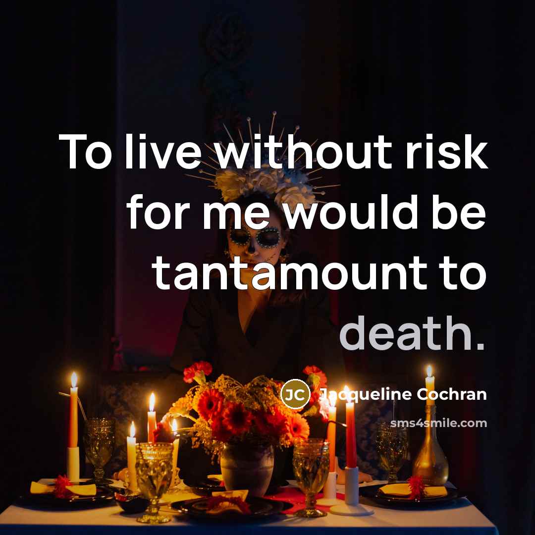 “To live without risk for me would be tantamount to…” quote by Jacqueline Cochran