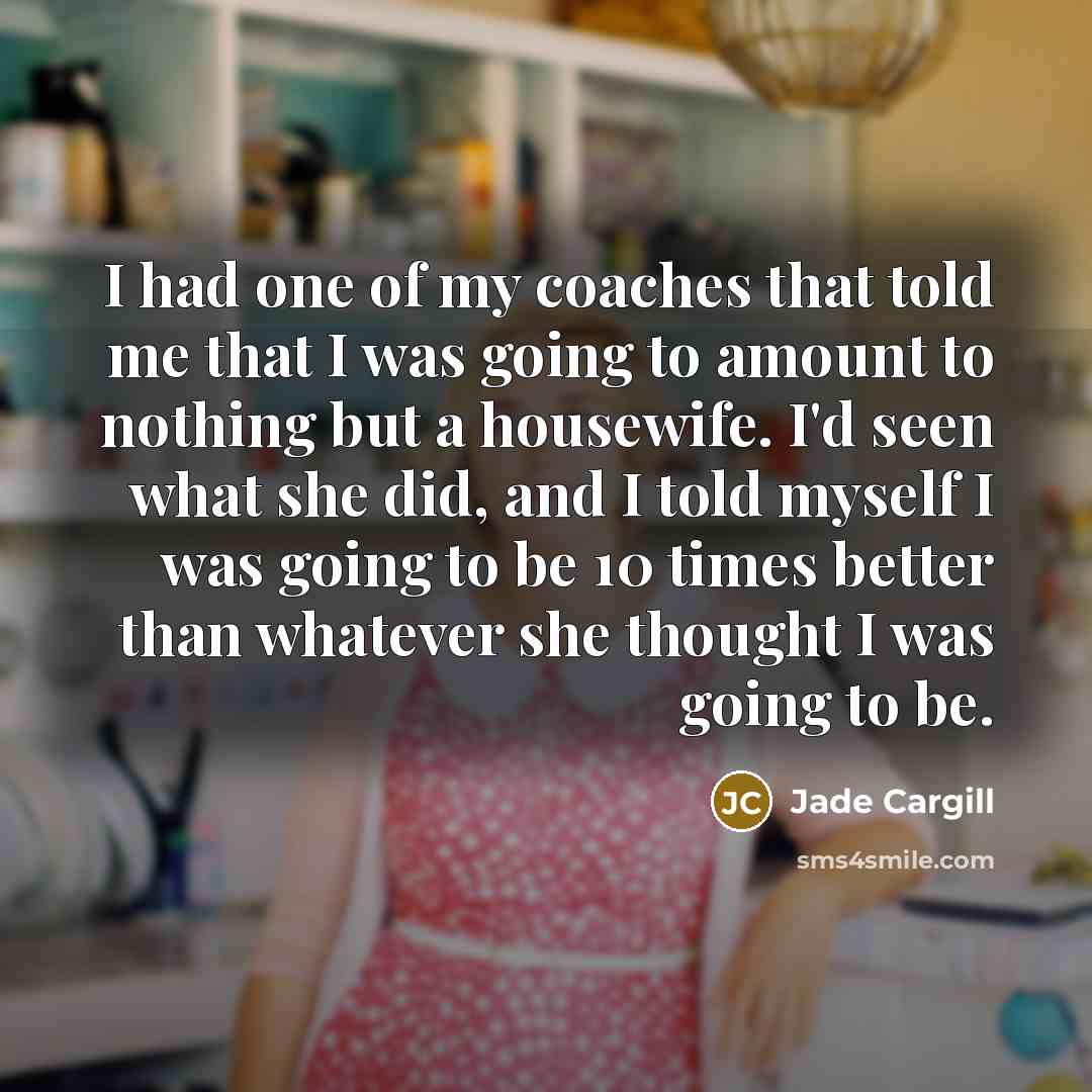 “I had one of my coaches that told me that…” quote by Jade Cargill