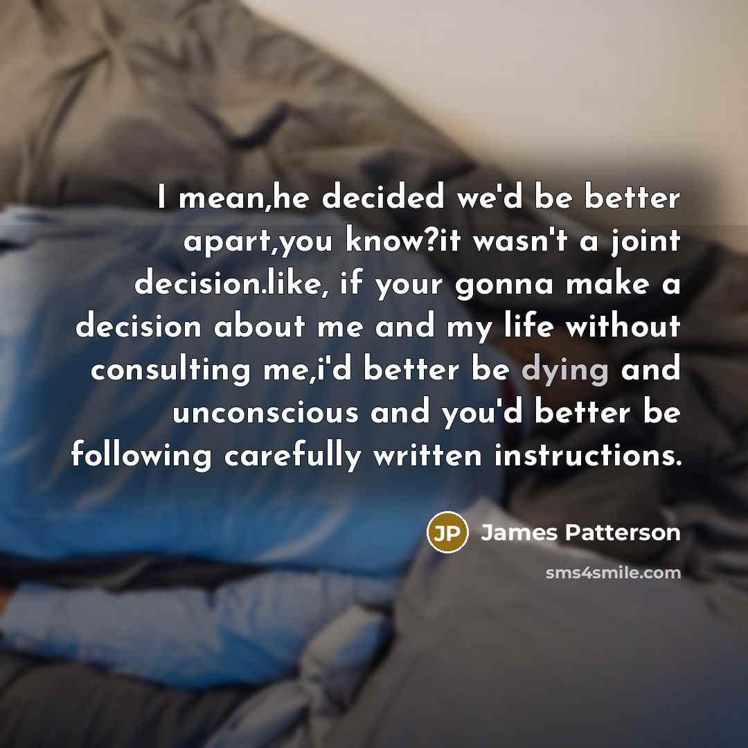 “I mean,he decided we'd be better apart,you know?it wasn't a…” quote by James Patterson