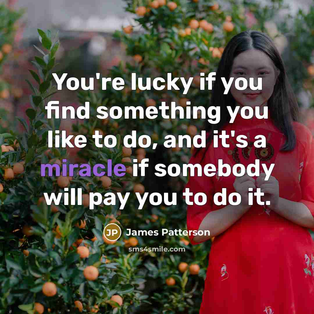 “You're lucky if you find something you like to do,…” quote by James Patterson