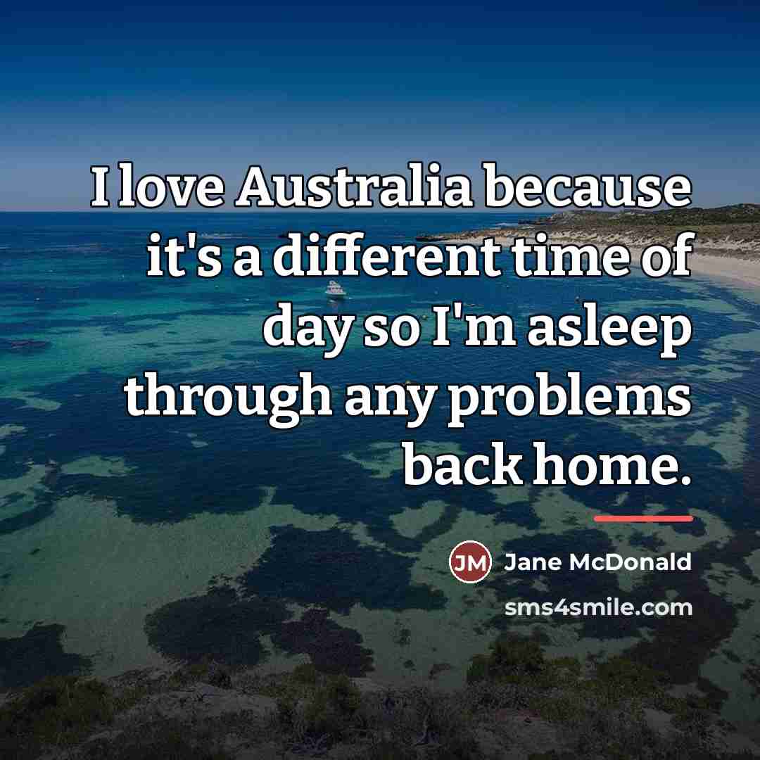 “I love Australia because it's a different time of day…” quote by Jane McDonald