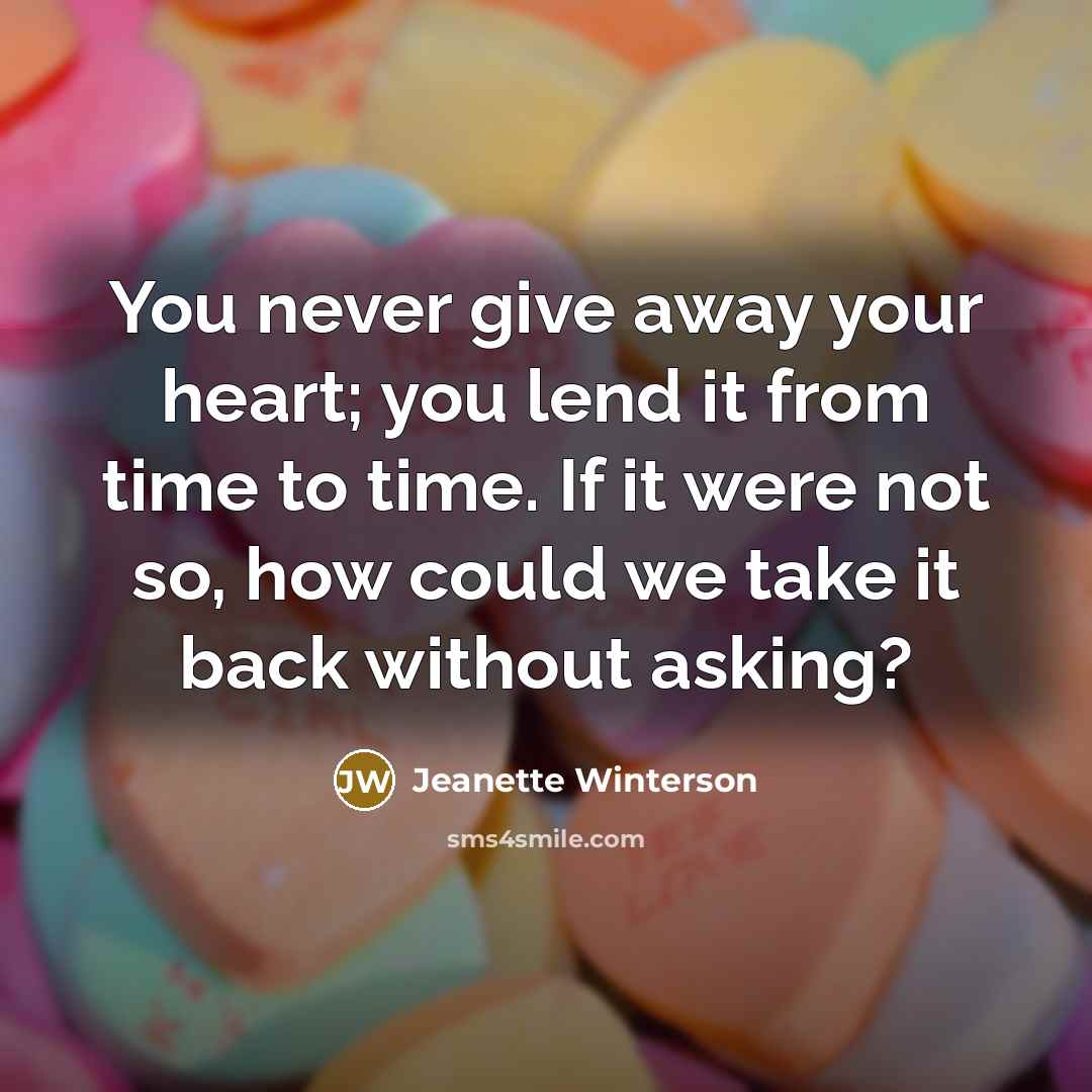 “You never give away your heart; you lend it from…” quote by Jeanette Winterson