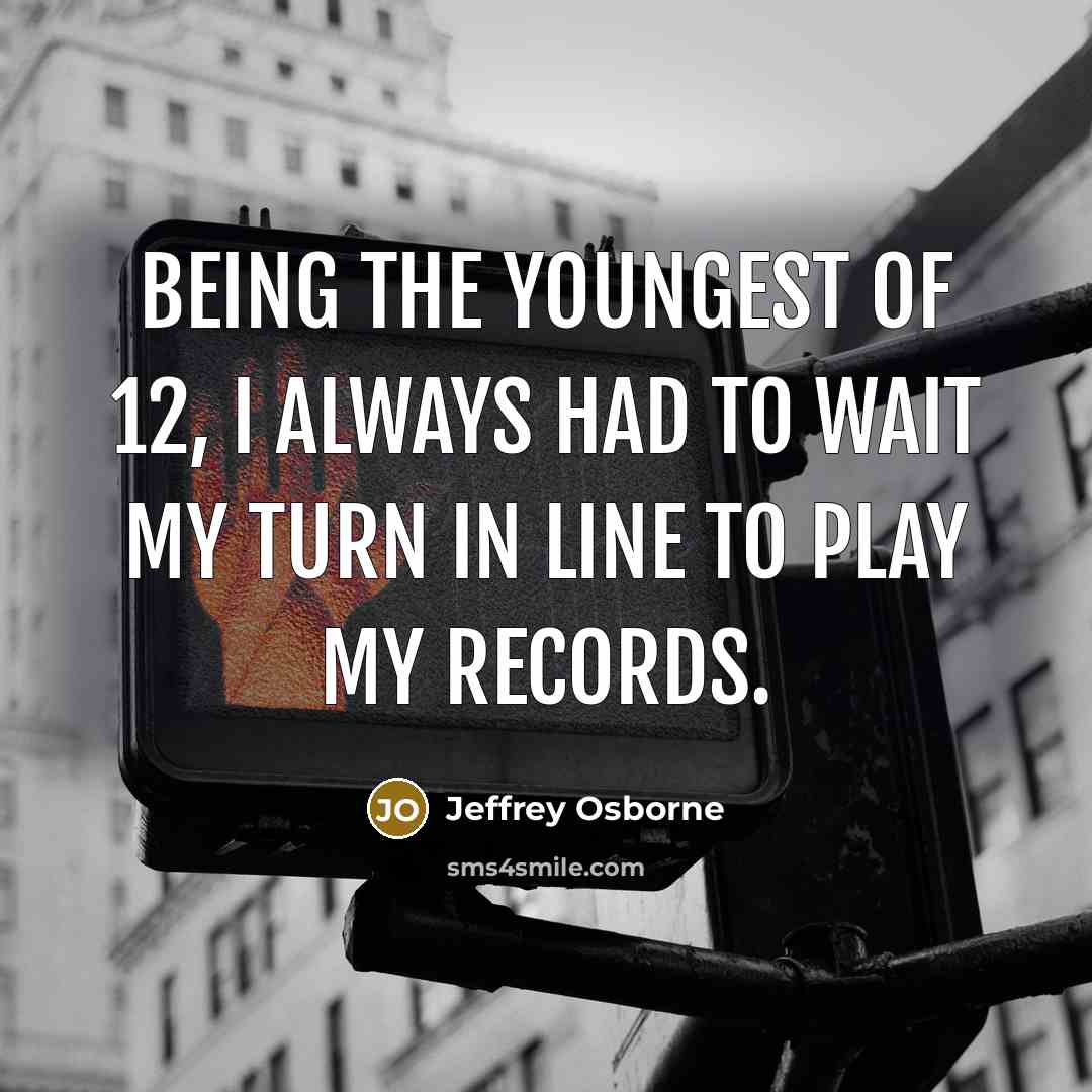 “Being the youngest of 12, I always had to wait…” quote by Jeffrey Osborne