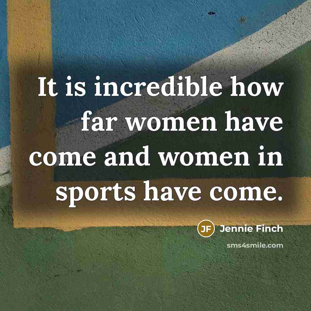 “It is incredible how far women have come and women…” quote by Jennie Finch