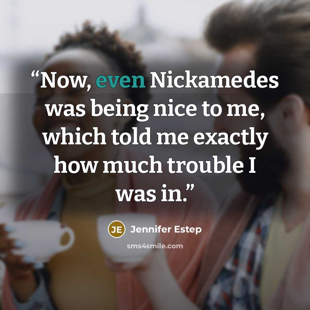 “Now, even Nickamedes was being nice to me, which told me exactly how much trouble I was in.” quote by Jennifer Estep