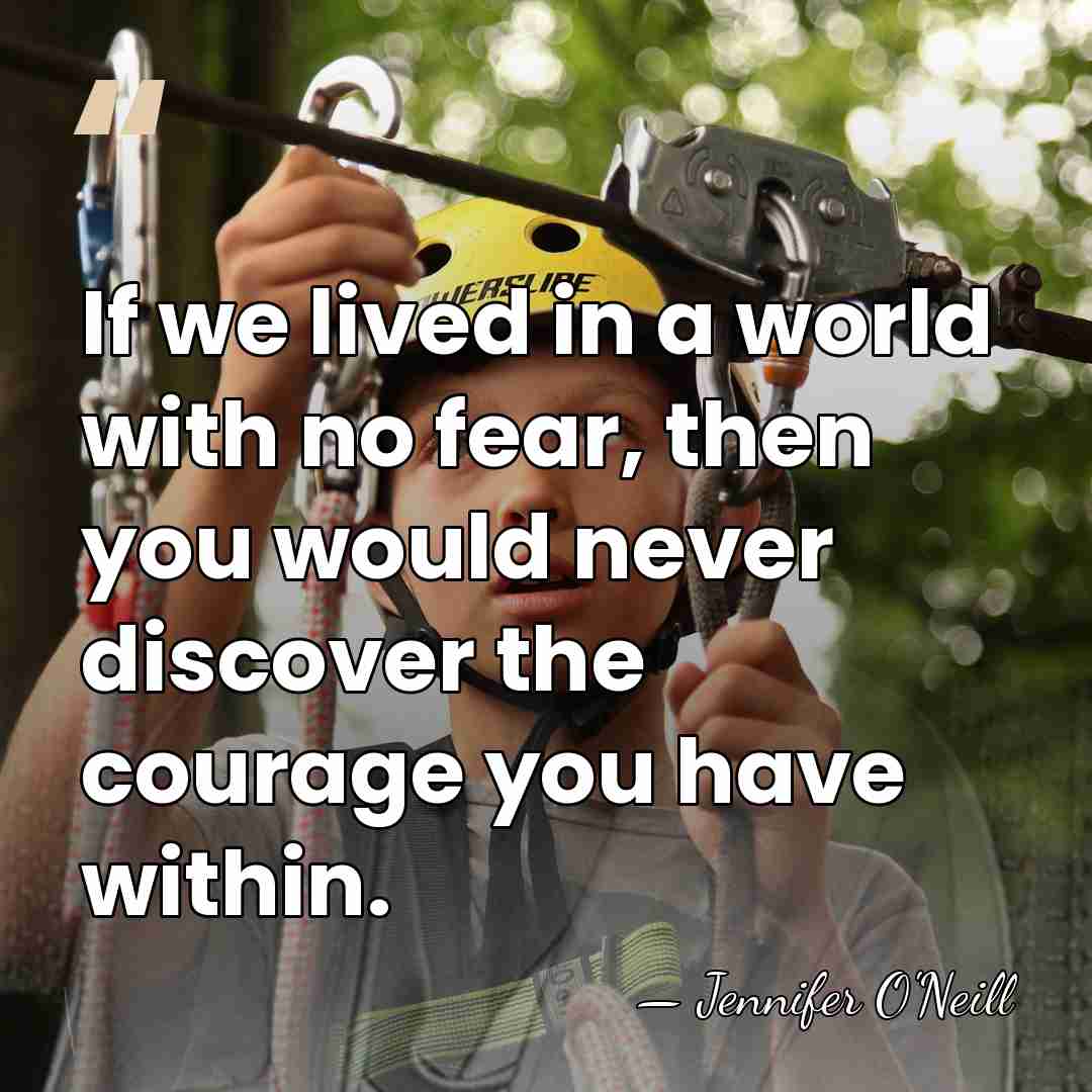 If we lived in a world with no fear, then you would&hellip; - Jennifer O'Neill