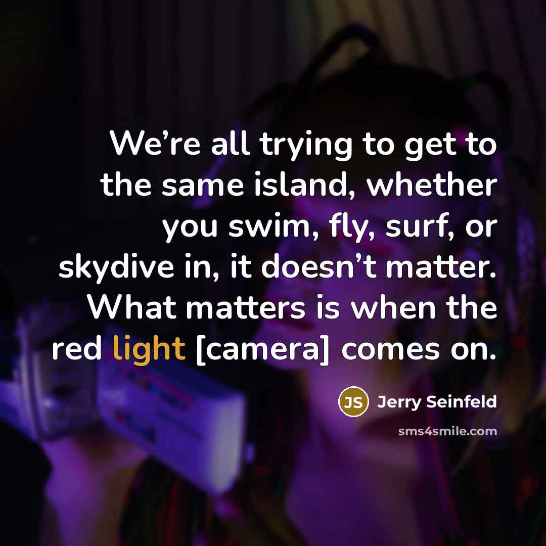 “We’re all trying to get to the same island, whether…” quote by Jerry Seinfeld