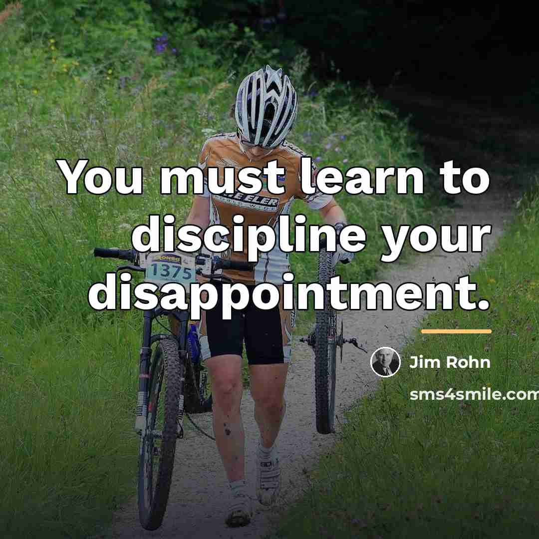 “You must learn to discipline your disappointment.…” quote by Jim Rohn
