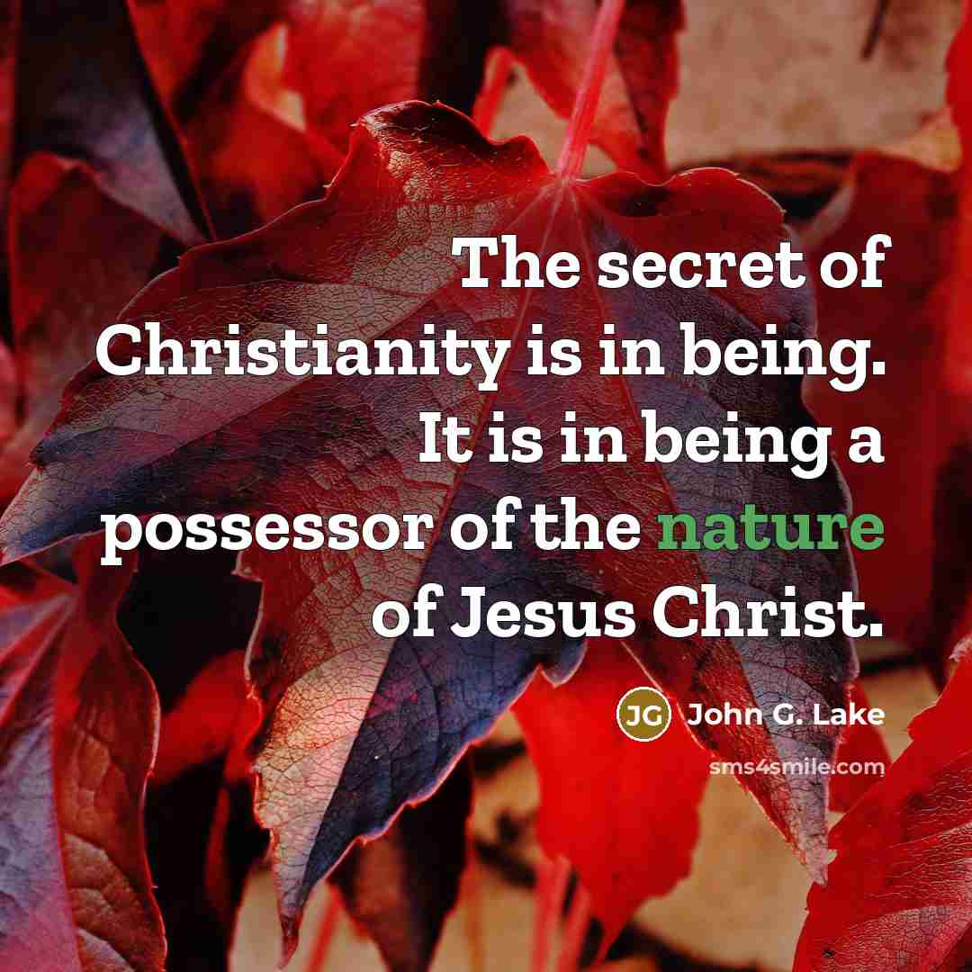 “The secret of Christianity is in being. It is in…” quote by John G. Lake