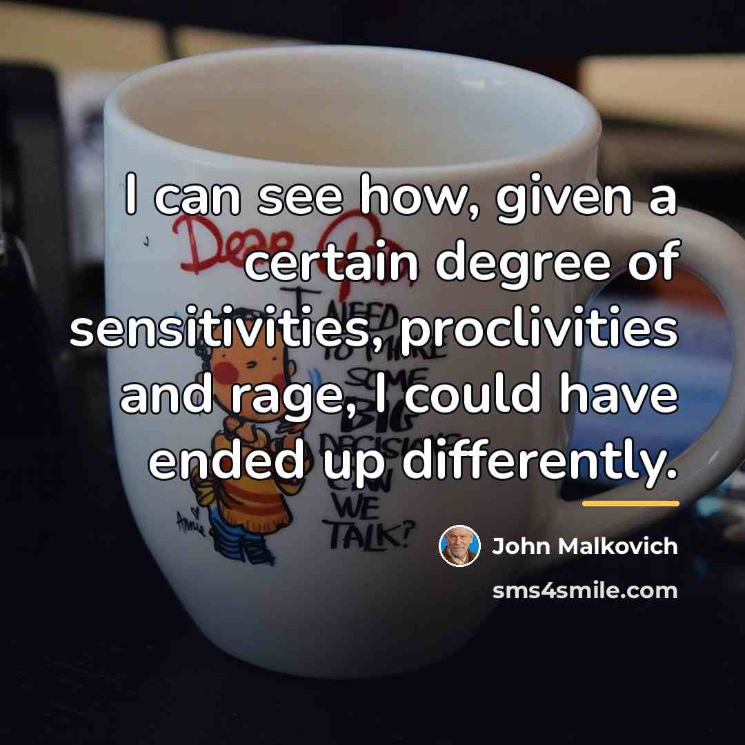 “I can see how, given a certain degree of sensitivities,…” quote by John Malkovich