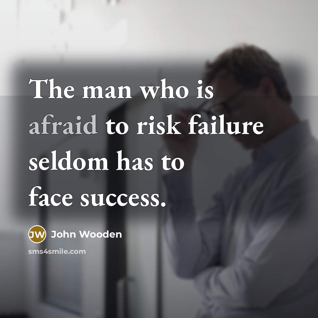 “The man who is afraid to risk failure seldom has…” quote by John Wooden