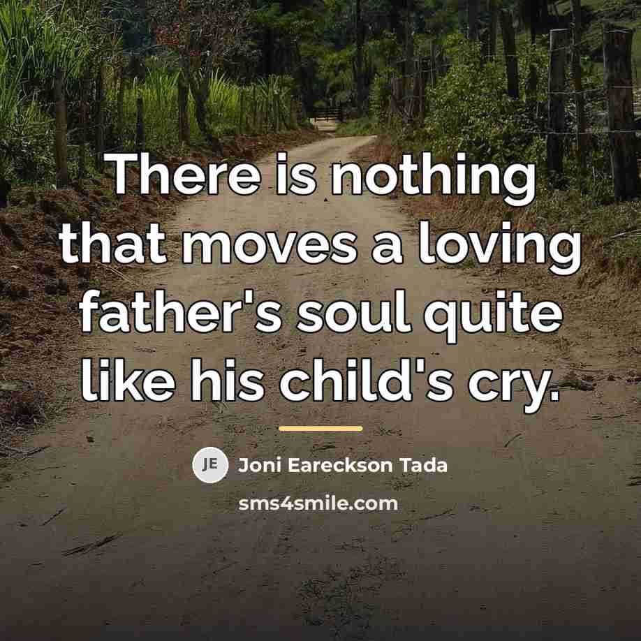 “There is nothing that moves a loving father's soul quite…” quote by Joni Eareckson Tada