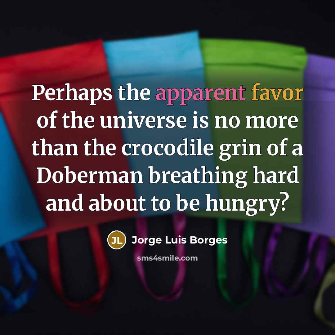 “Perhaps the apparent favor of the universe is no more…” quote by Jorge Luis Borges