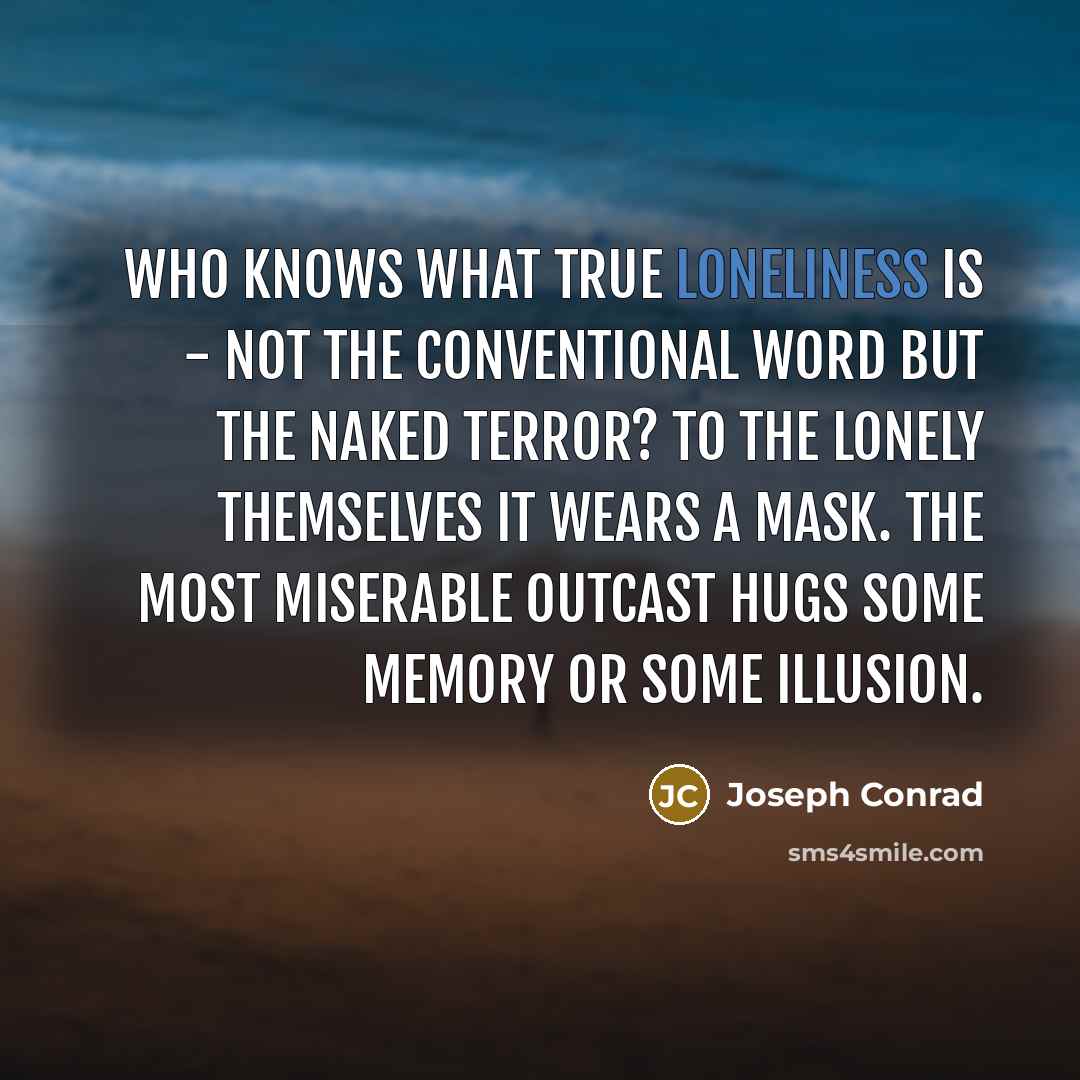 “Who knows what true loneliness is - not the conventional…” quote by Joseph Conrad
