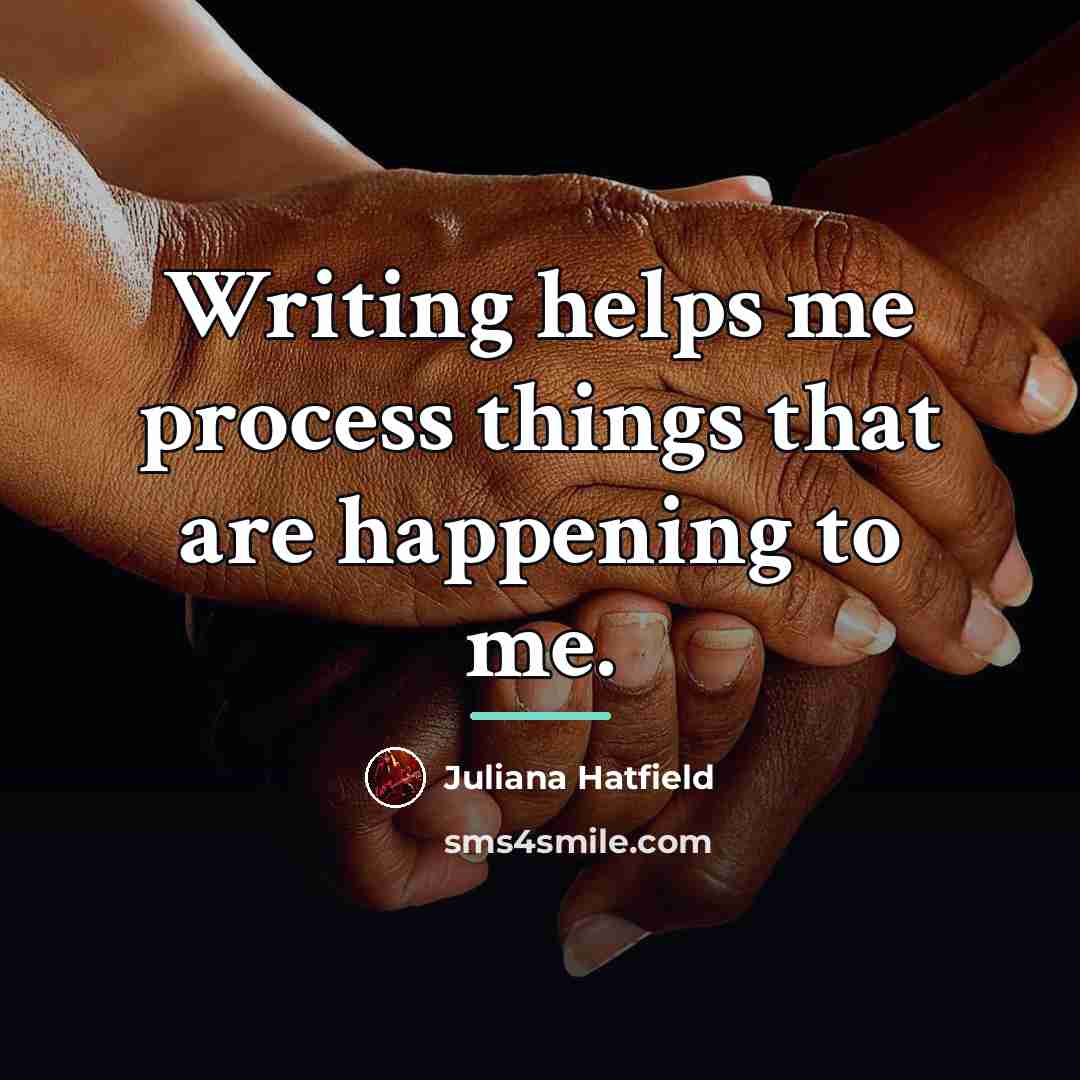 “Writing helps me process things that are happening to me.…” quote by Juliana Hatfield