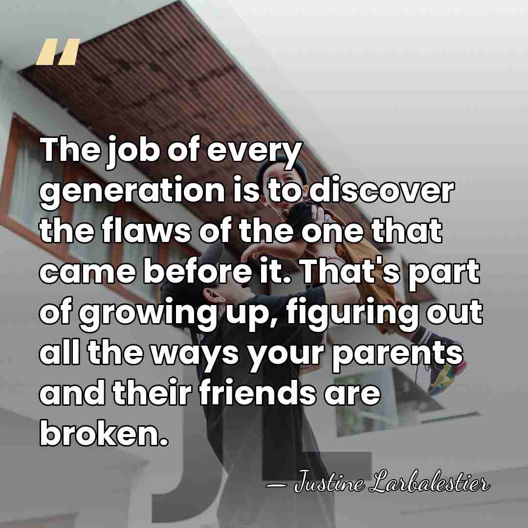The job of every generation is to discover the flaws of the&hellip; - Justine Larbalestier