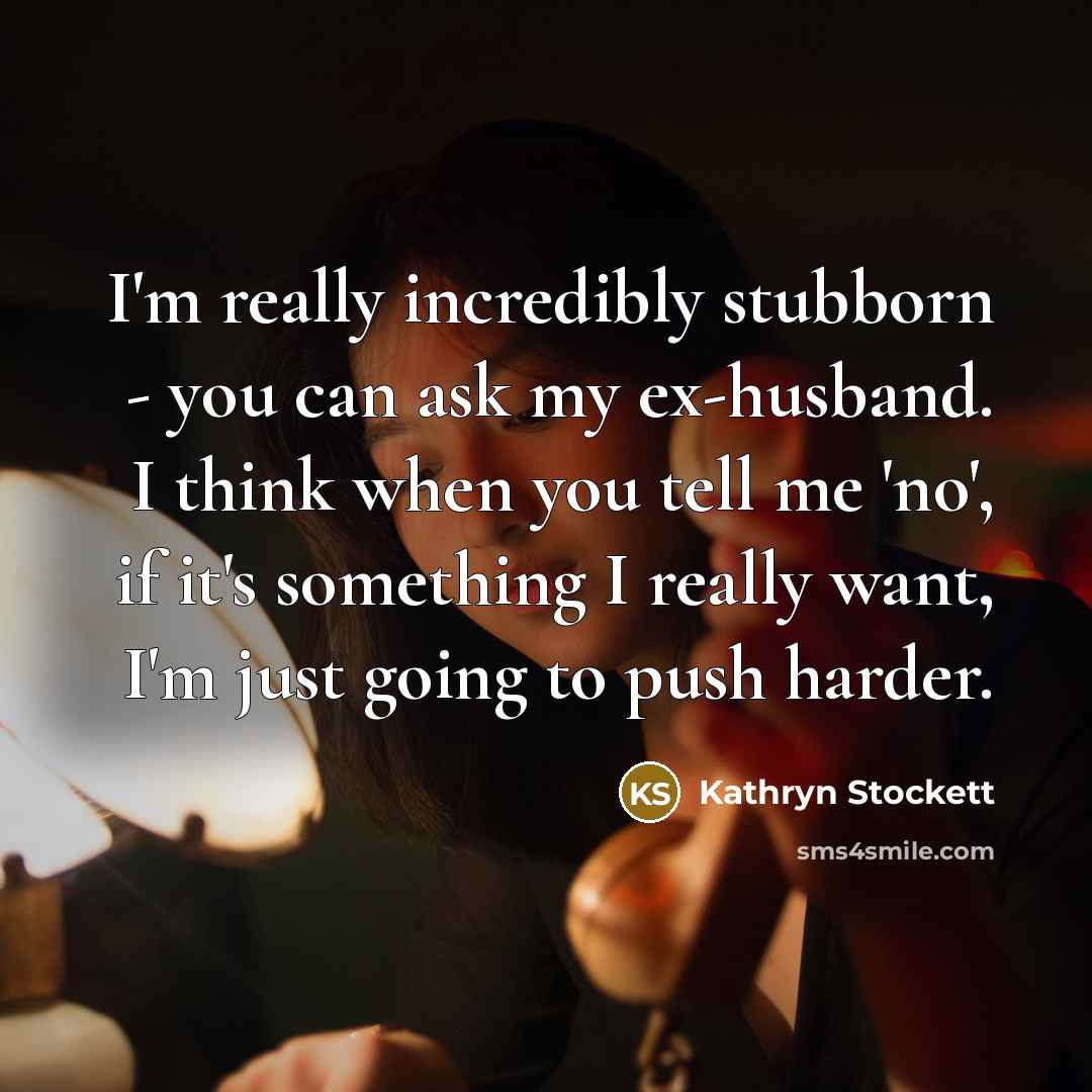 “I'm really incredibly stubborn - you can ask my ex-husband.…” quote by Kathryn Stockett
