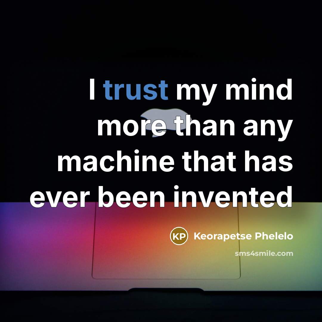 “I trust my mind more than any machine that has…” quote by Keorapetse Phelelo