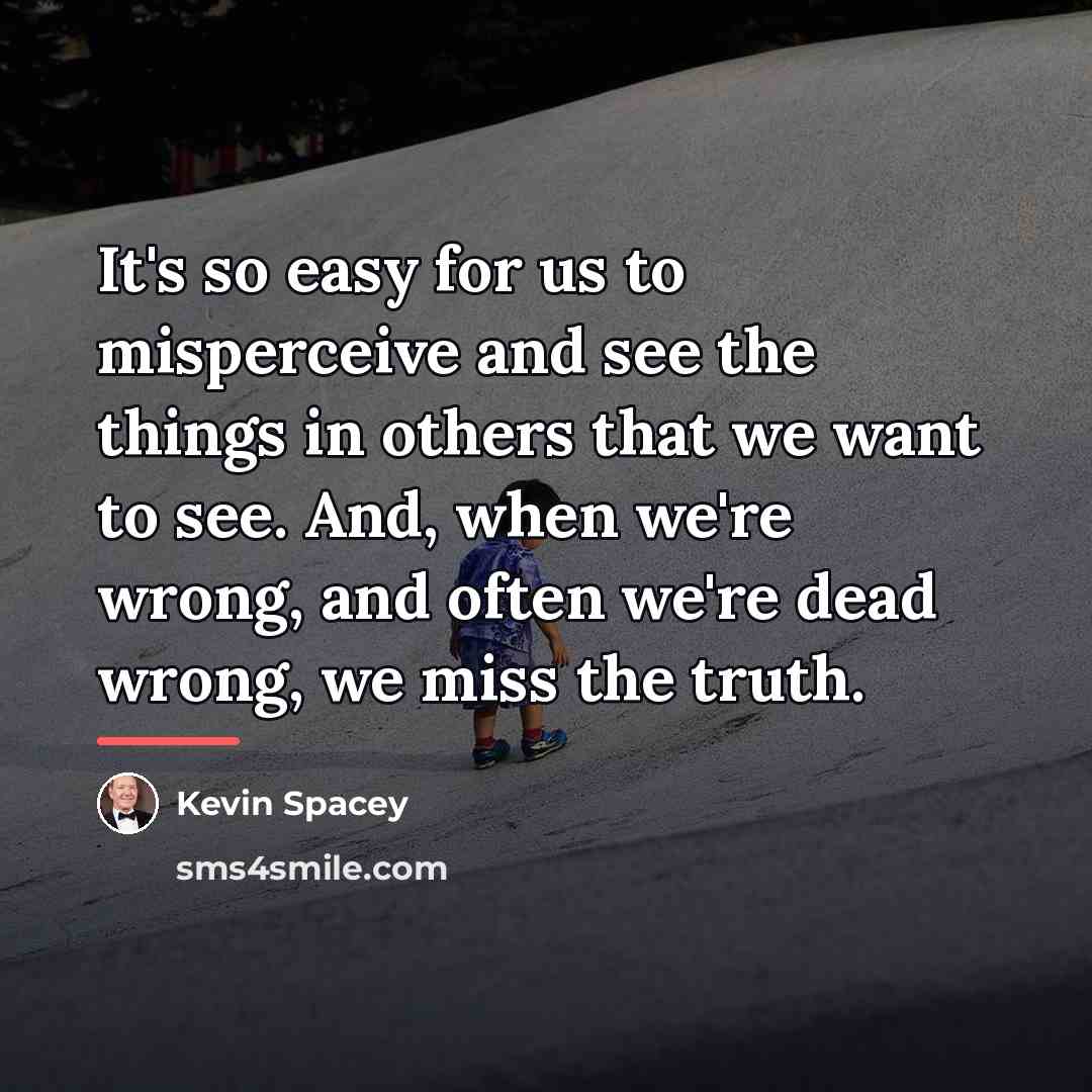“It's so easy for us to misperceive and see the…” quote by Kevin Spacey